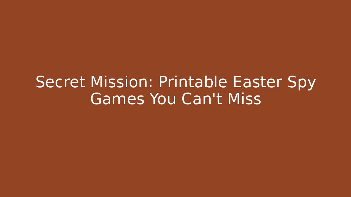 Secret Mission: Printable Easter Spy Games You Can't Miss