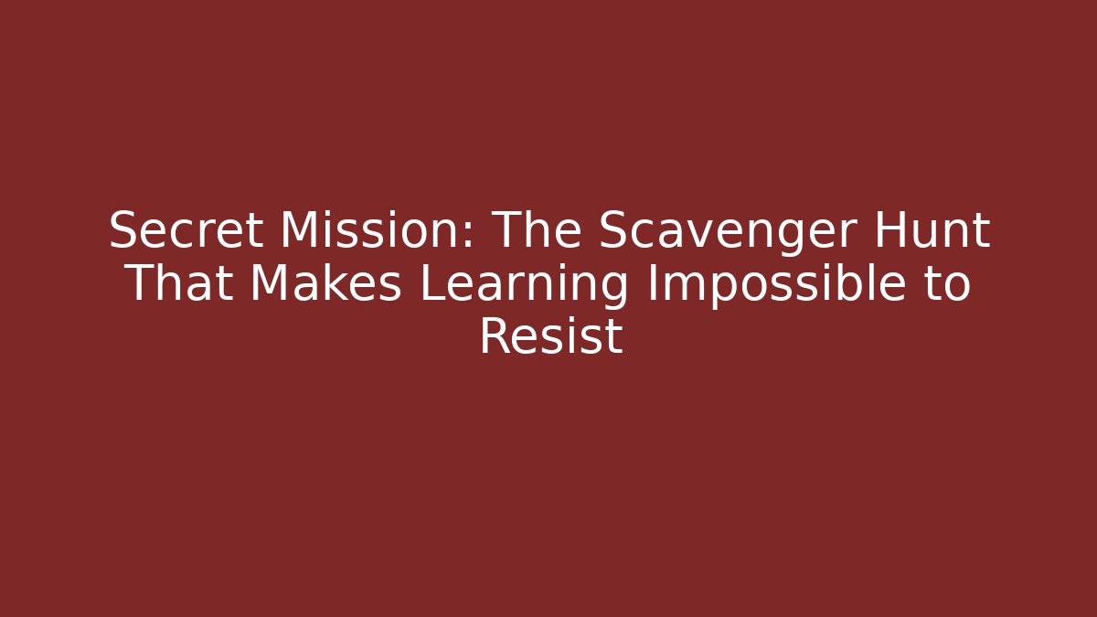 Secret Mission: The Scavenger Hunt That Makes Learning Impossible to Resist