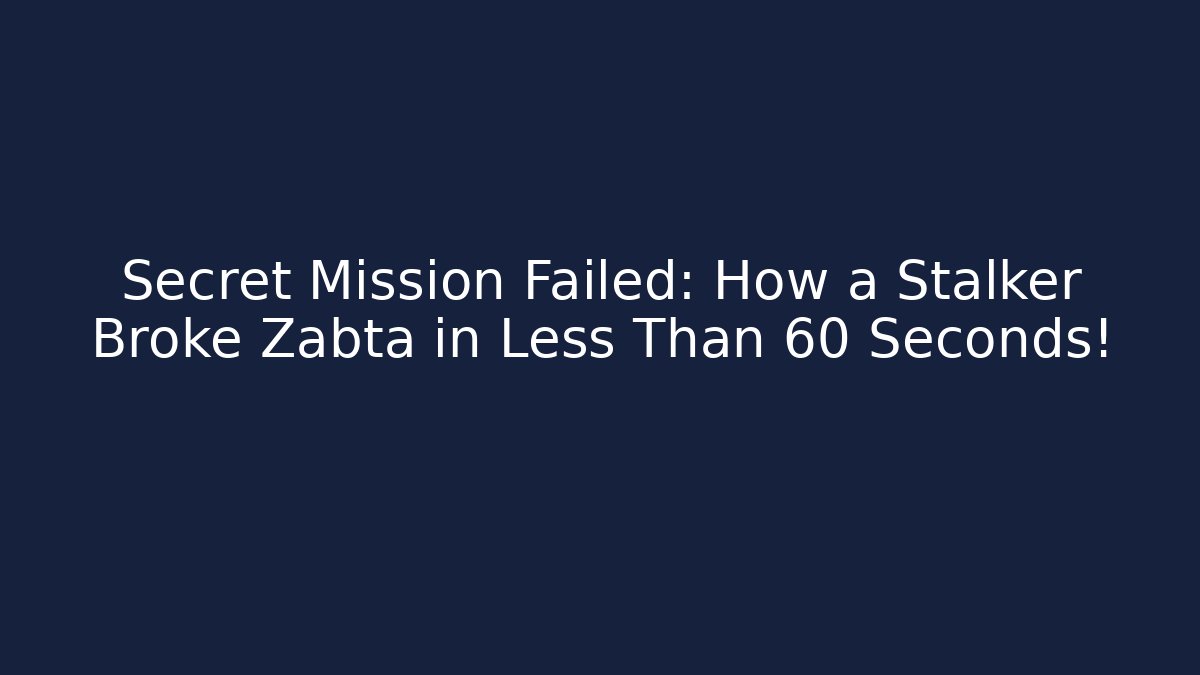 Secret Mission Failed: How a Stalker Broke Zabta in Less Than 60 Seconds!
