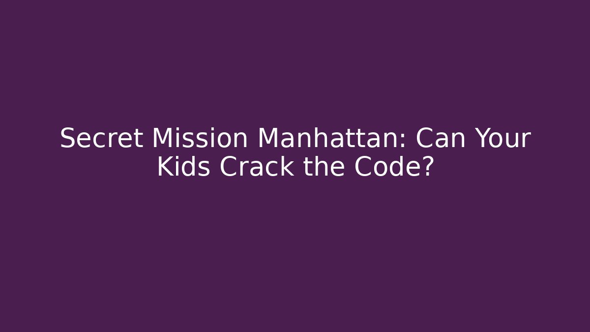 Secret Mission Manhattan: Can Your Kids Crack the Code?