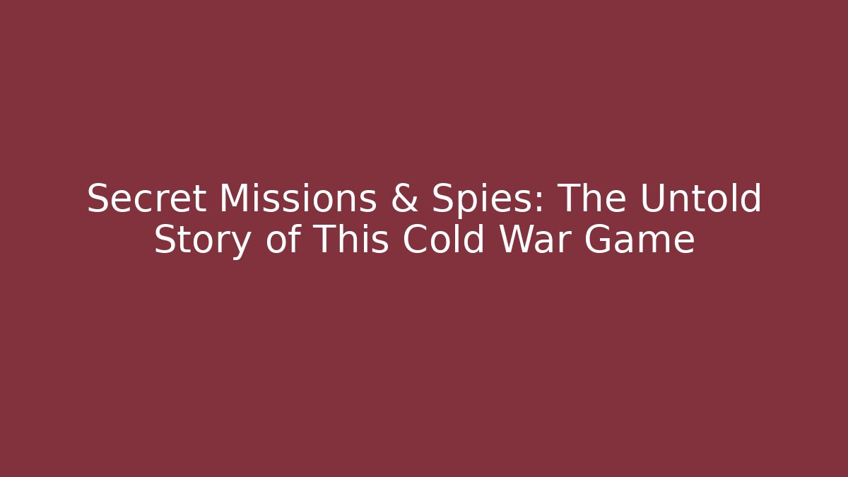 Secret Missions & Spies: The Untold Story of This Cold War Game