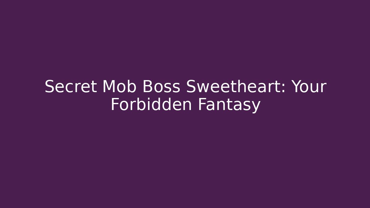 Secret Mob Boss Sweetheart: Your Forbidden Fantasy