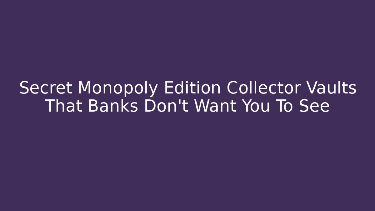 Secret Monopoly Edition Collector Vaults That Banks Don't Want You To See