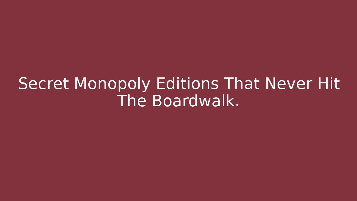 Secret Monopoly Editions That Never Hit The Boardwalk.