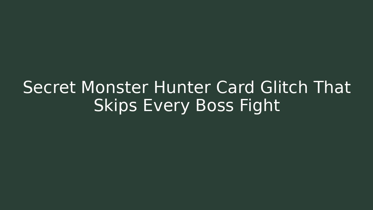 Secret Monster Hunter Card Glitch That Skips Every Boss Fight