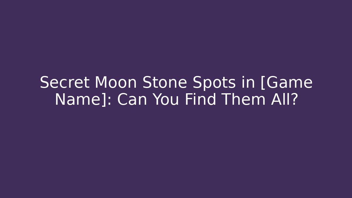Secret Moon Stone Spots in [Game Name]: Can You Find Them All?