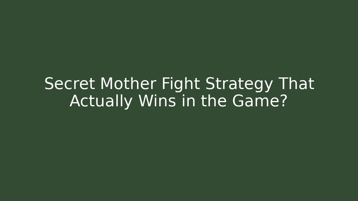 Secret Mother Fight Strategy That Actually Wins in the Game?
