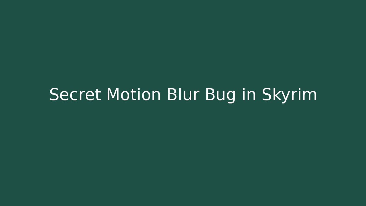 Secret Motion Blur Bug in Skyrim - Create More Assets
