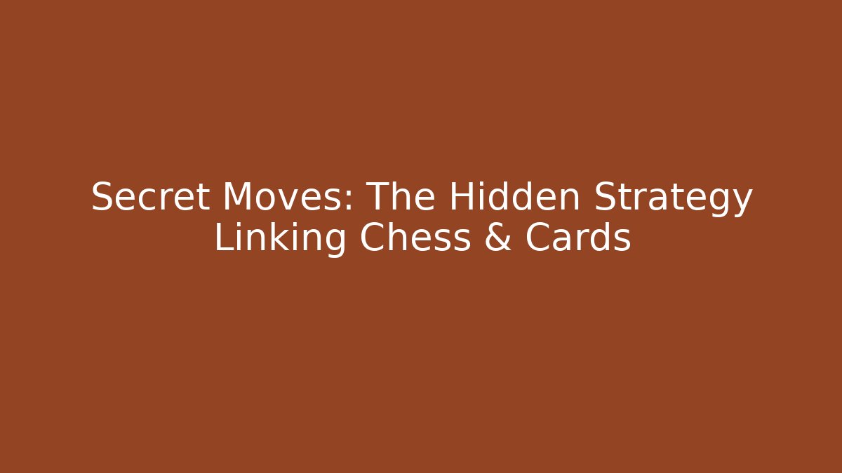 Secret Moves: The Hidden Strategy Linking Chess & Cards