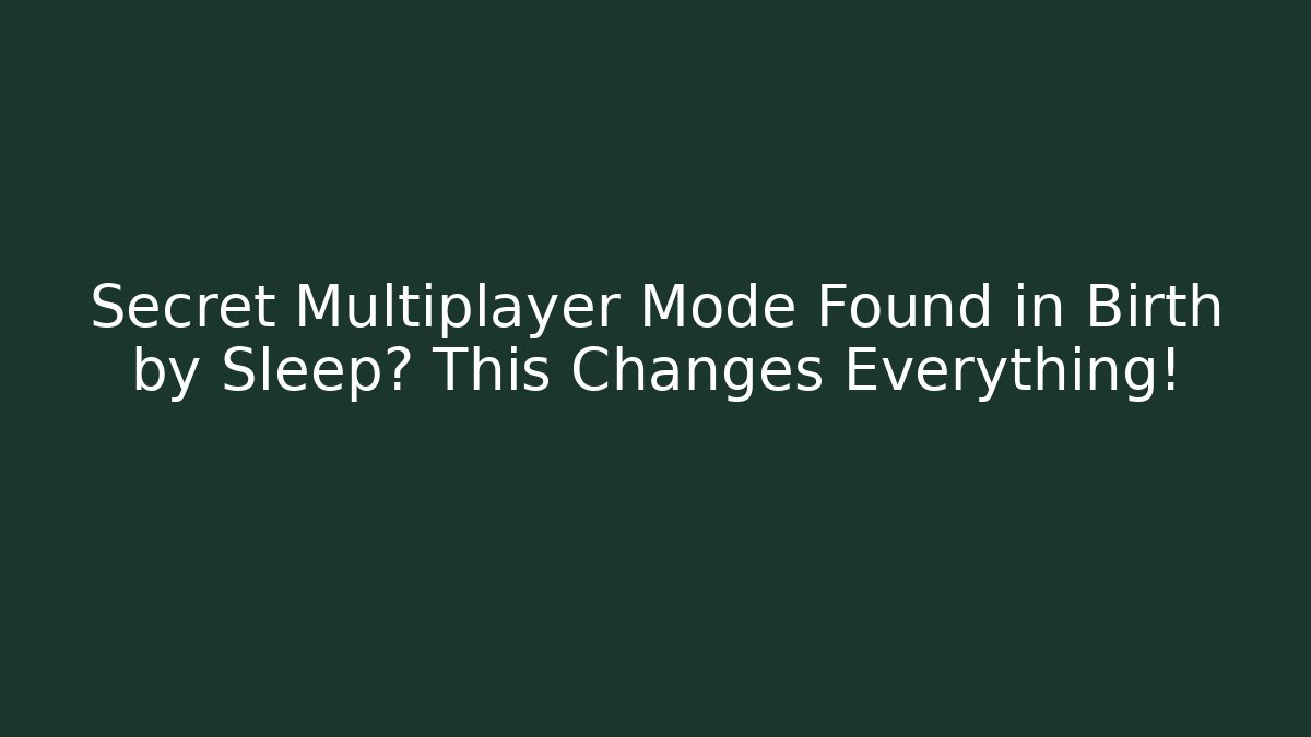 Secret Multiplayer Mode Found in Birth by Sleep? This Changes Everything!