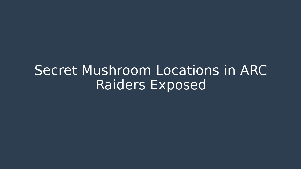 Secret Mushroom Locations in ARC Raiders Exposed