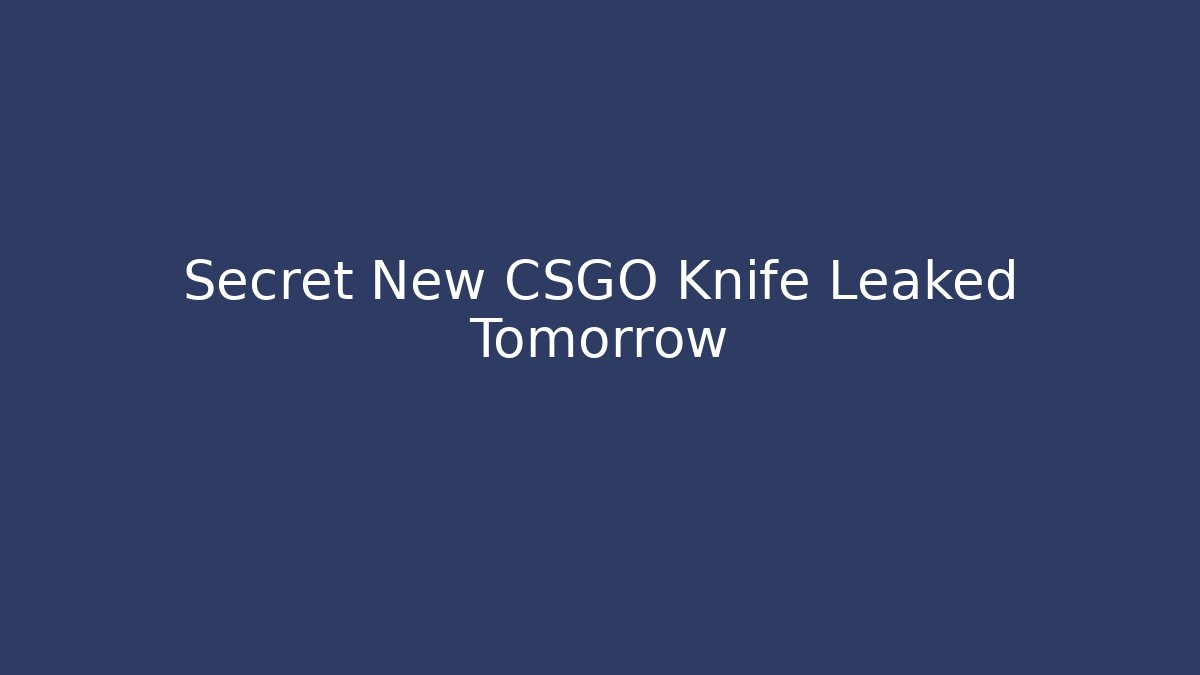 Secret New CSGO Knife Leaked Tomorrow