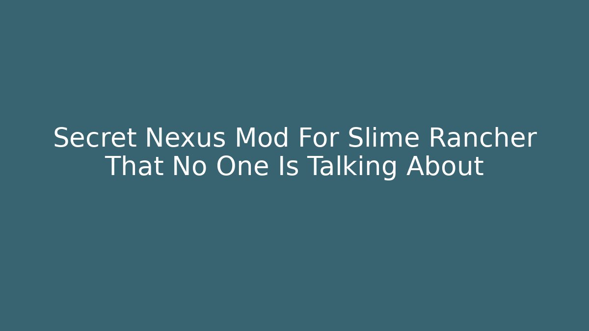 Secret Nexus Mod For Slime Rancher That No One Is Talking About