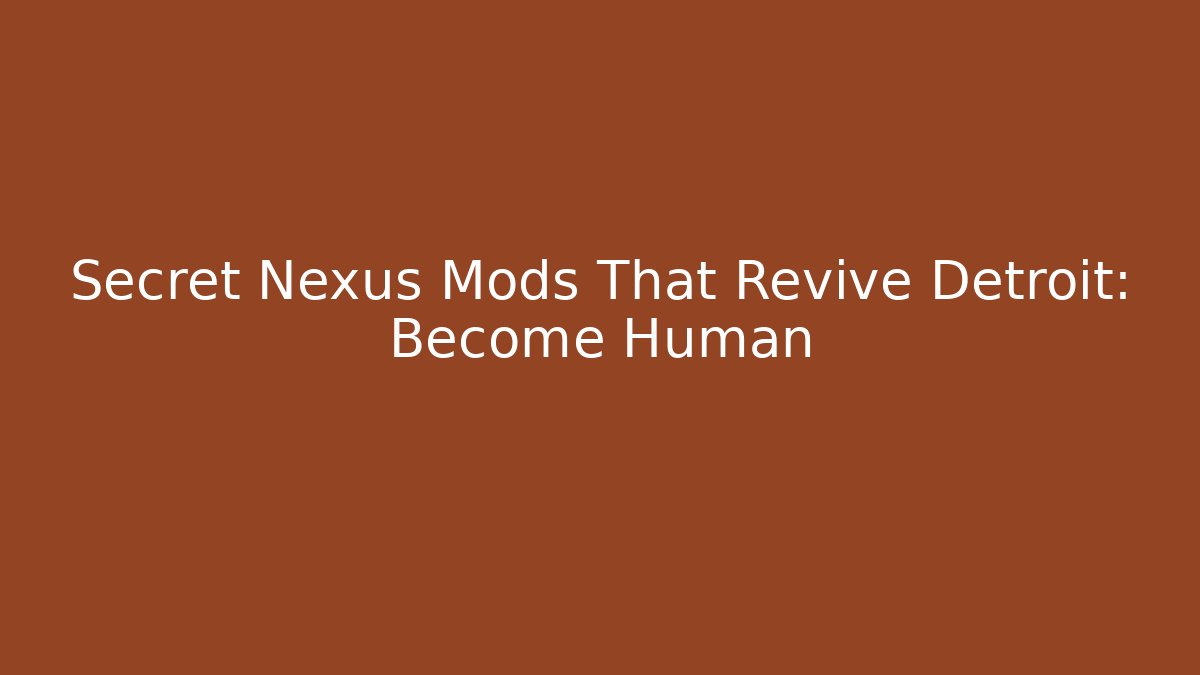 Secret Nexus Mods That Revive Detroit: Become Human