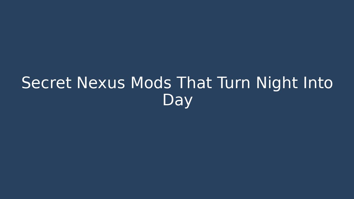 Secret Nexus Mods That Turn Night Into Day