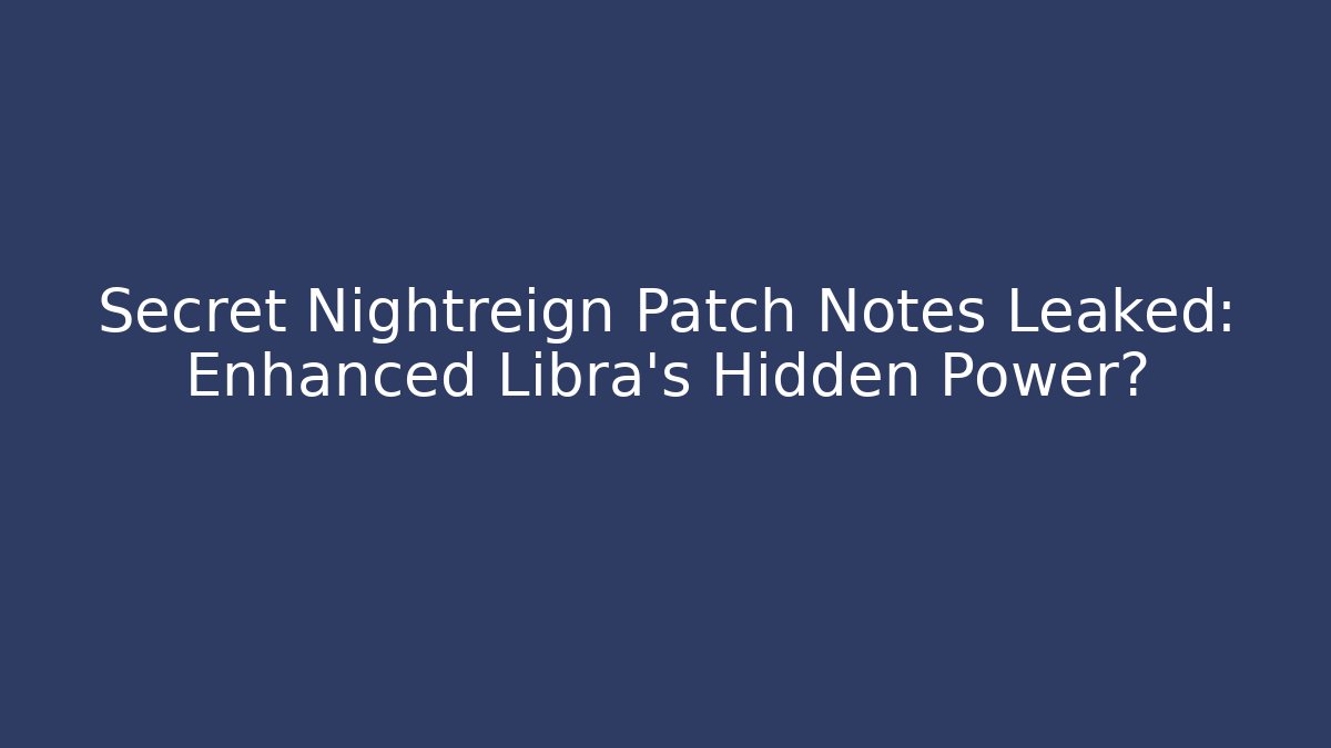 Secret Nightreign Patch Notes Leaked: Enhanced Libra’s Hidden Power?