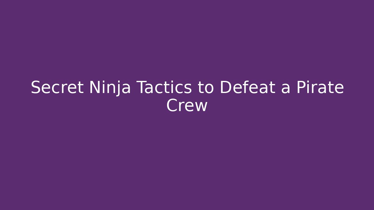 Secret Ninja Tactics to Defeat a Pirate Crew