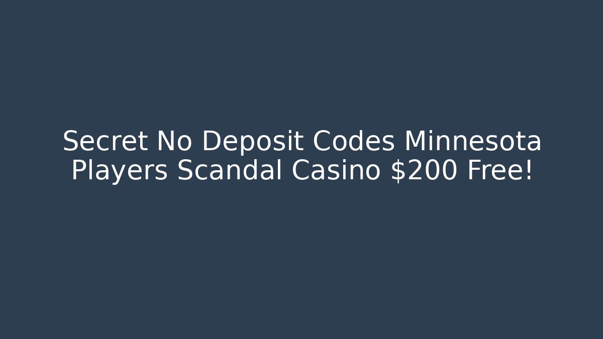 Secret No Deposit Codes Minnesota Players Scandal Casino $200 Free!