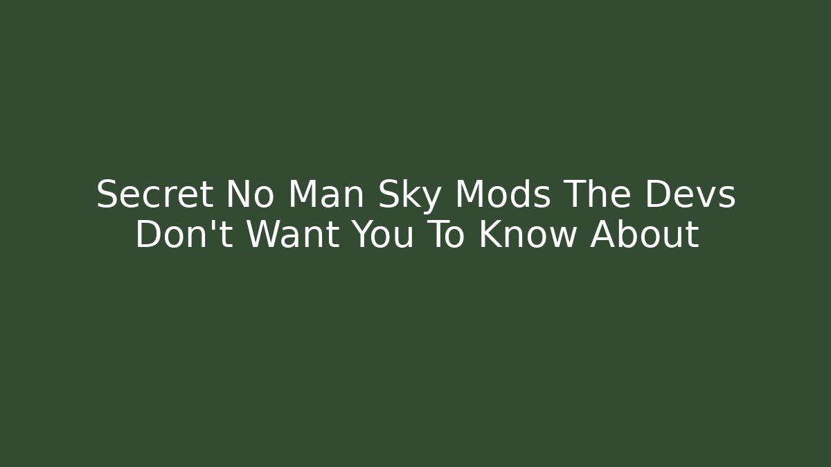 Secret No Man Sky Mods The Devs Don't Want You To Know About