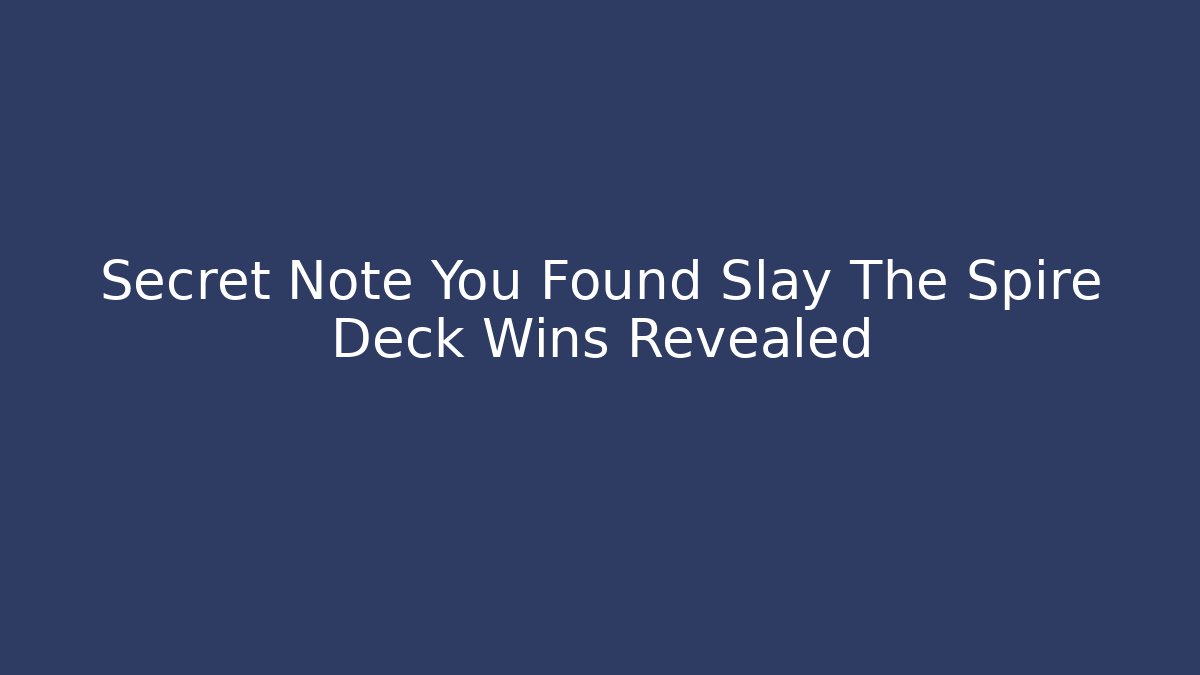 Secret Note You Found Slay The Spire Deck Wins Revealed