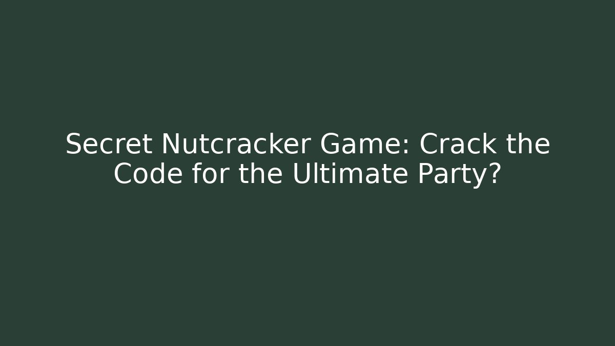Secret Nutcracker Game: Crack the Code for the Ultimate Party?