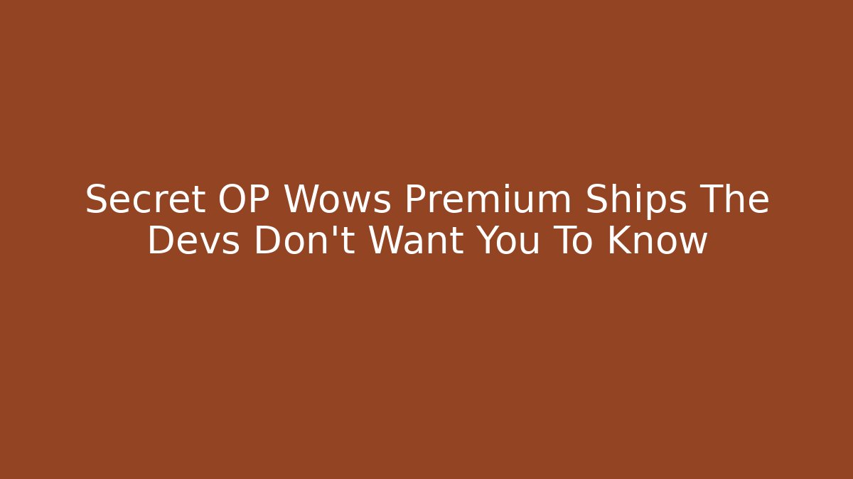 Secret OP Wows Premium Ships The Devs Don’t Want You To Know