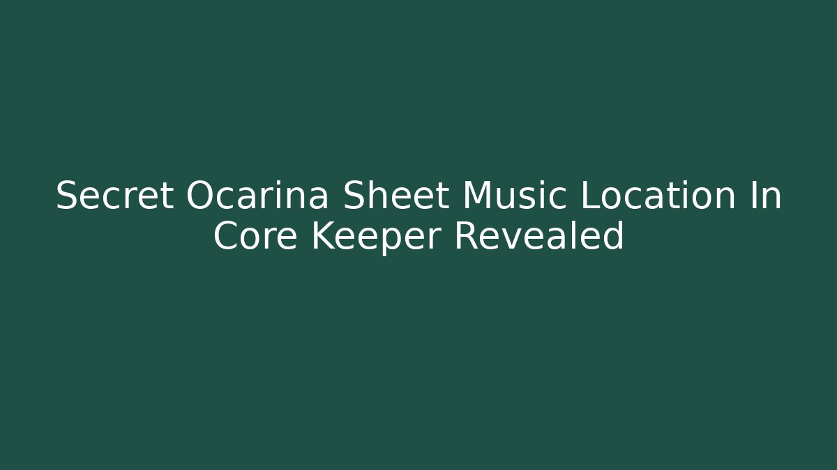 Secret Ocarina Sheet Music Location In Core Keeper Revealed
