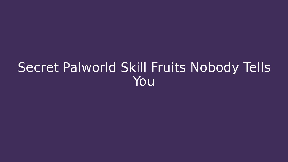 Secret Palworld Skill Fruits Nobody Tells You