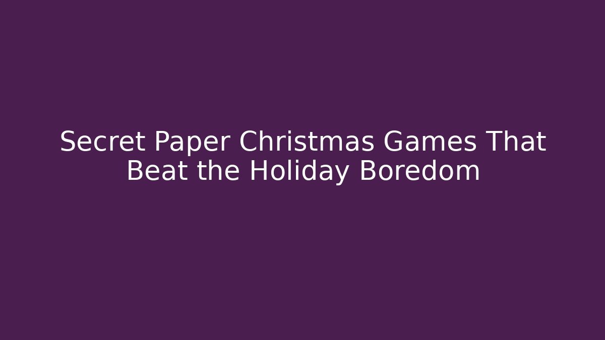 Secret Paper Christmas Games That Beat the Holiday Boredom