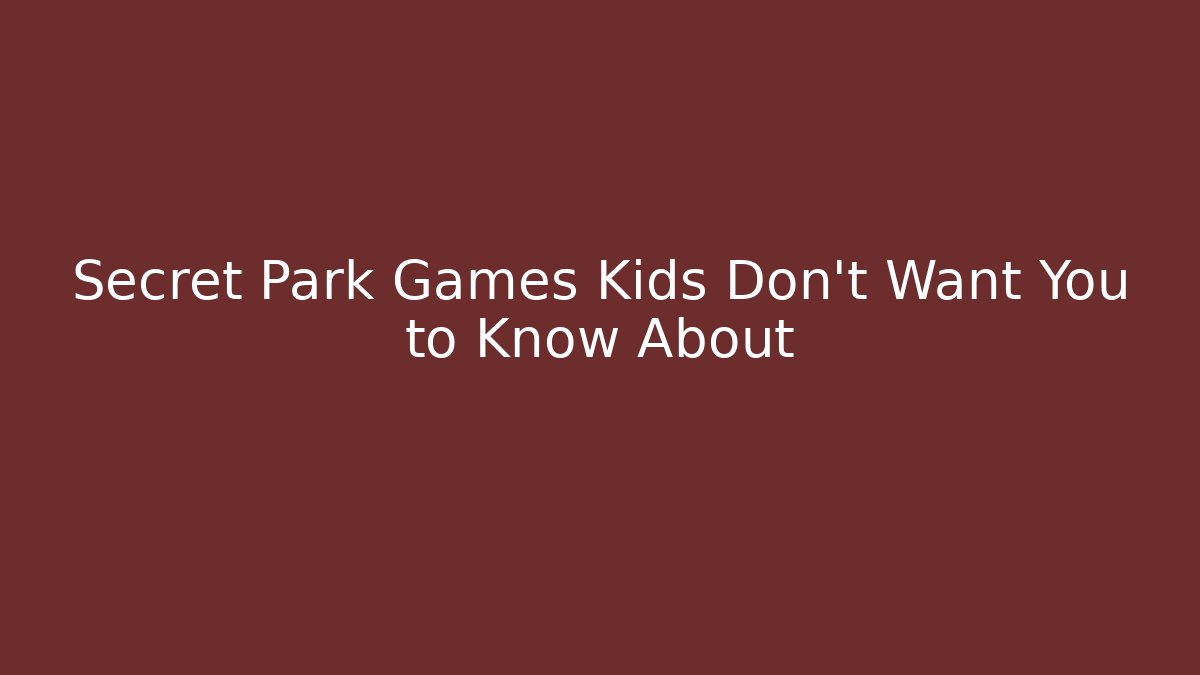 Secret Park Games Kids Don't Want You to Know About