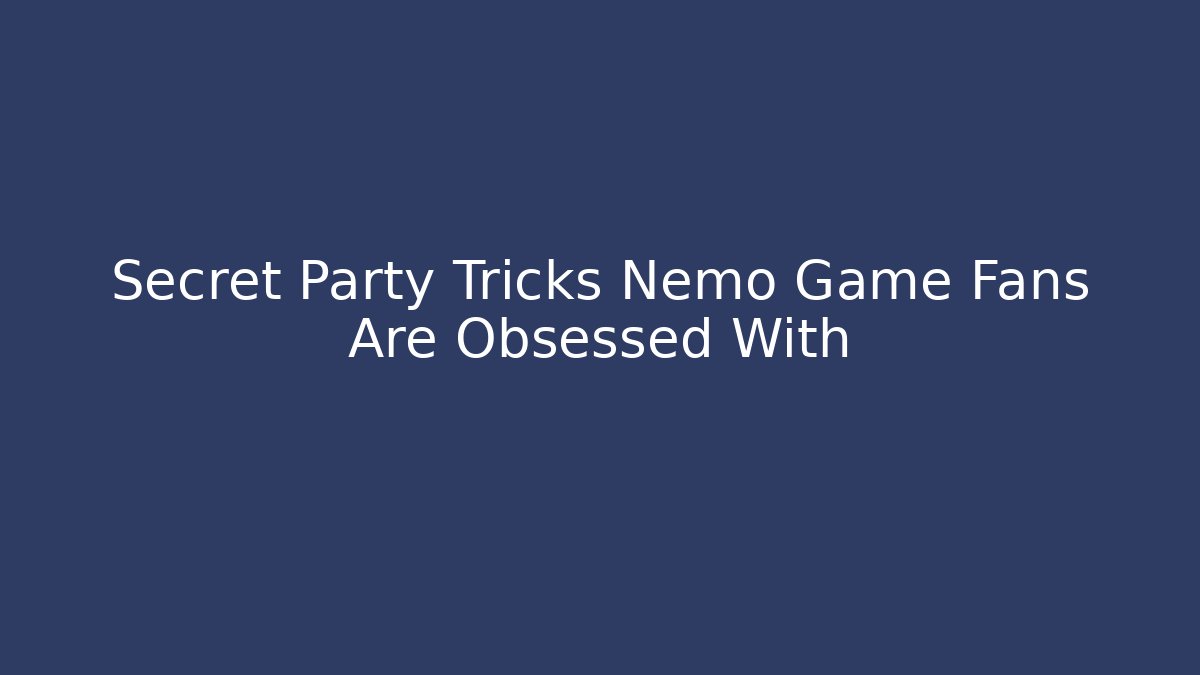 Secret Party Tricks Nemo Game Fans Are Obsessed With