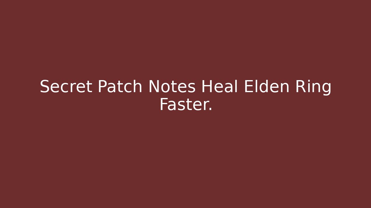 Secret Patch Notes Heal Elden Ring Faster.