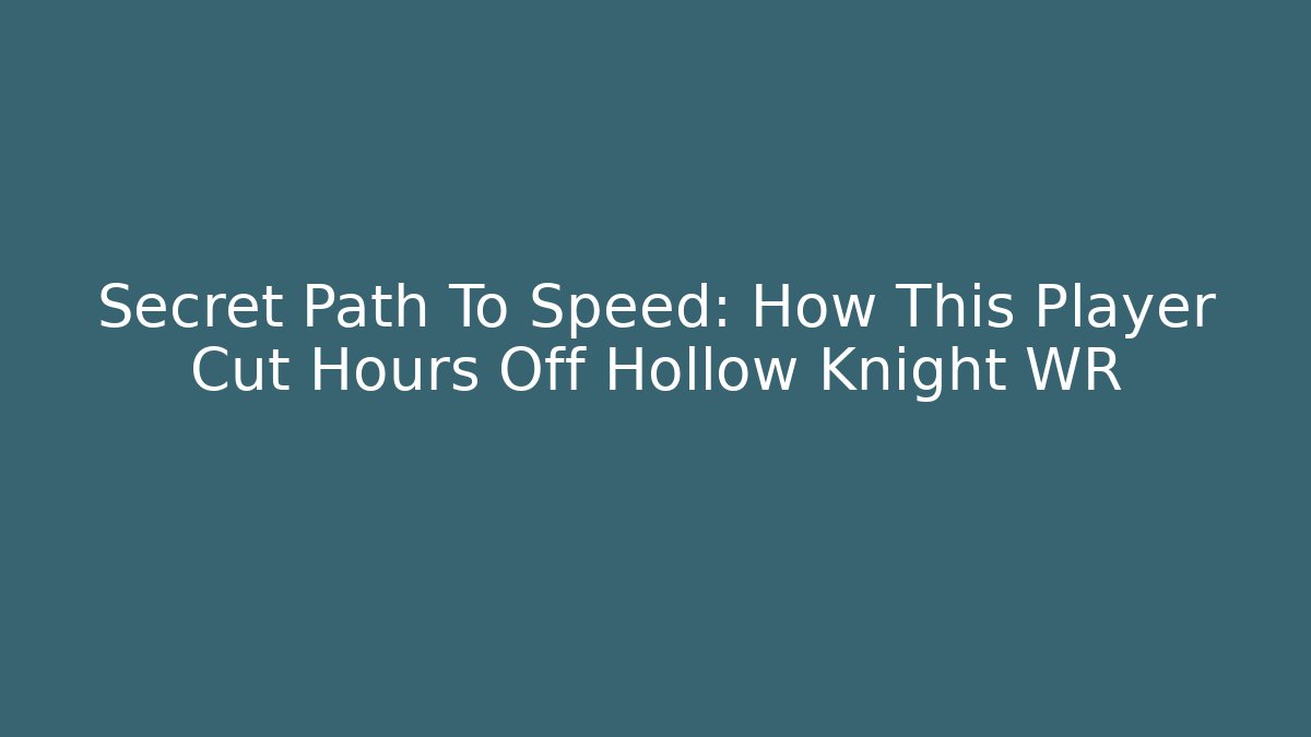 Secret Path To Speed: How This Player Cut Hours Off Hollow Knight WR