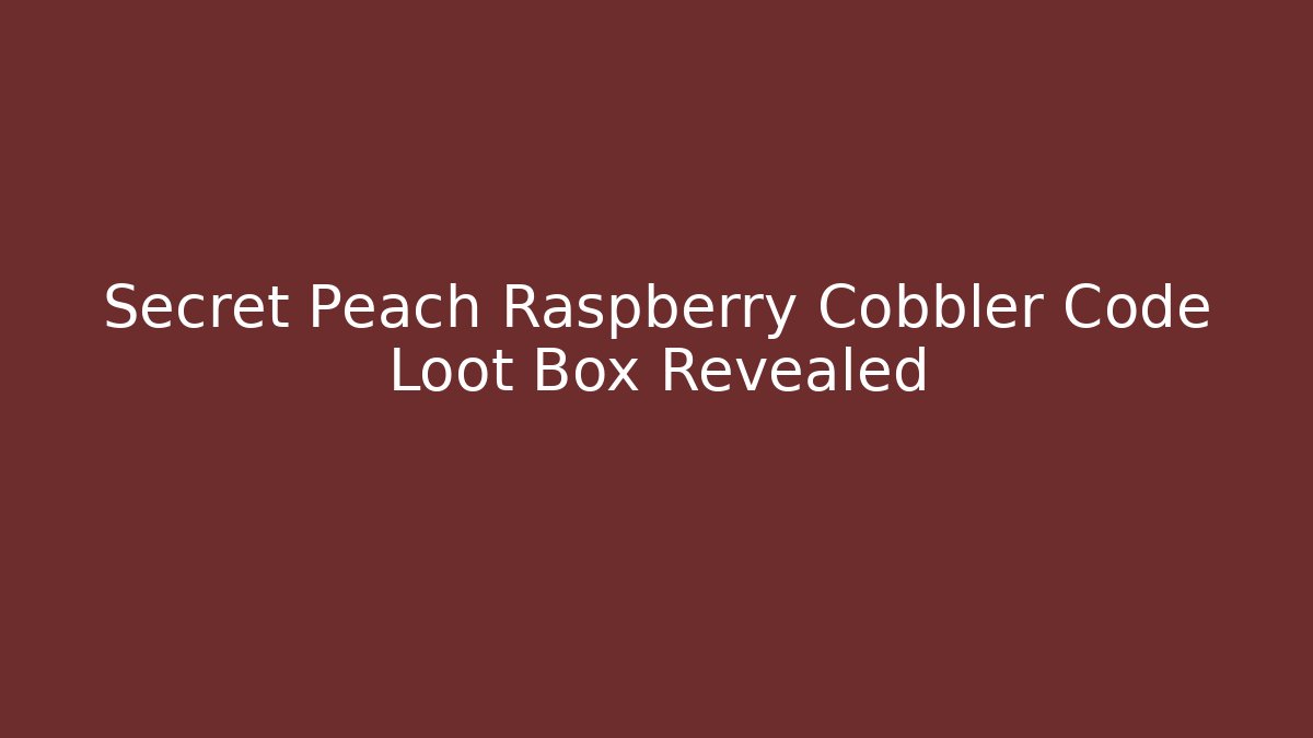 Secret Peach Raspberry Cobbler Code Loot Box Revealed