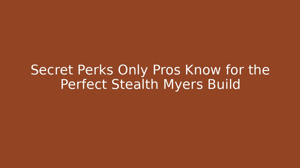 Secret Perks Only Pros Know for the Perfect Stealth Myers Build