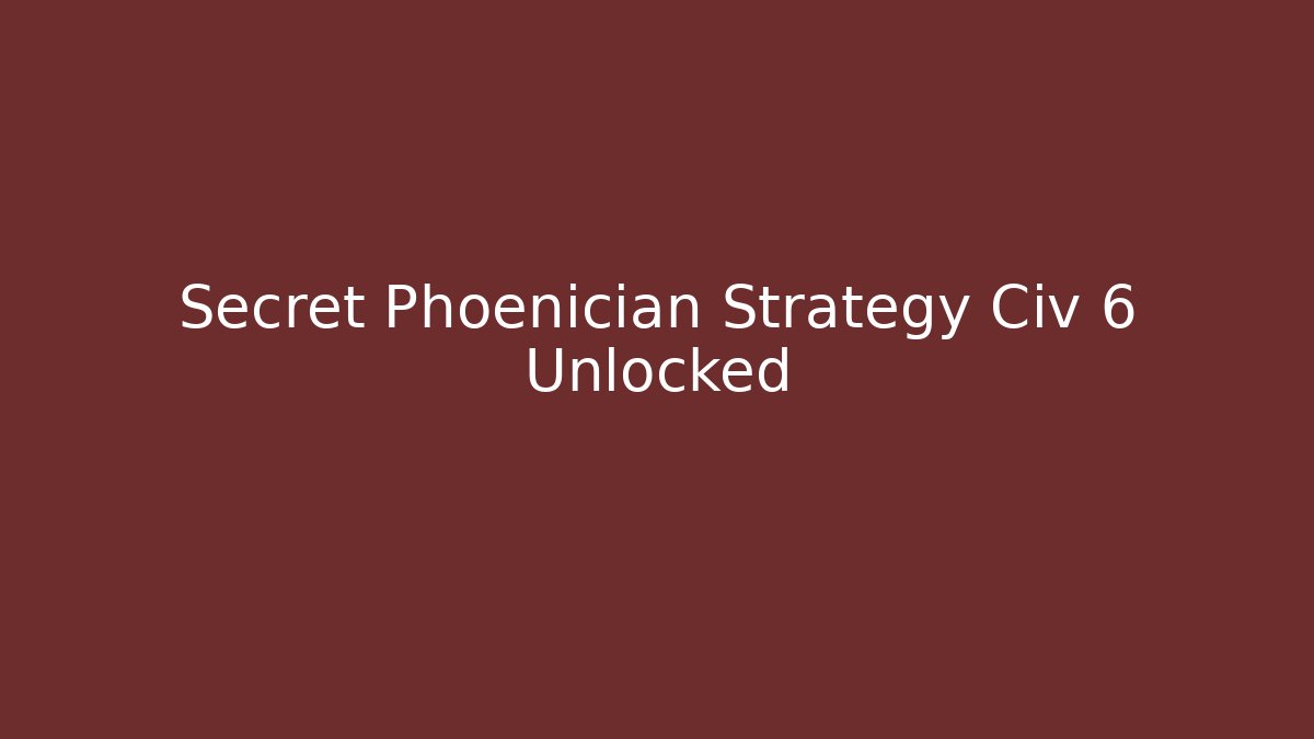 Secret Phoenician Strategy Civ 6 Unlocked