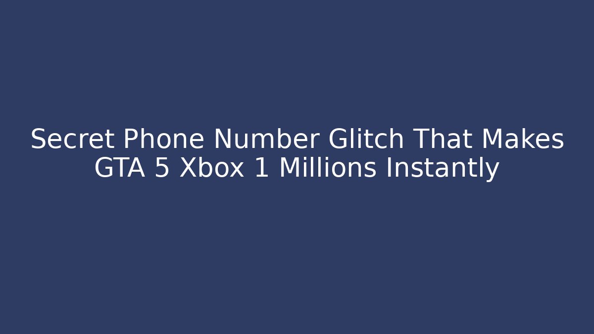 Secret Phone Number Glitch That Makes GTA 5 Xbox 1 Millions Instantly