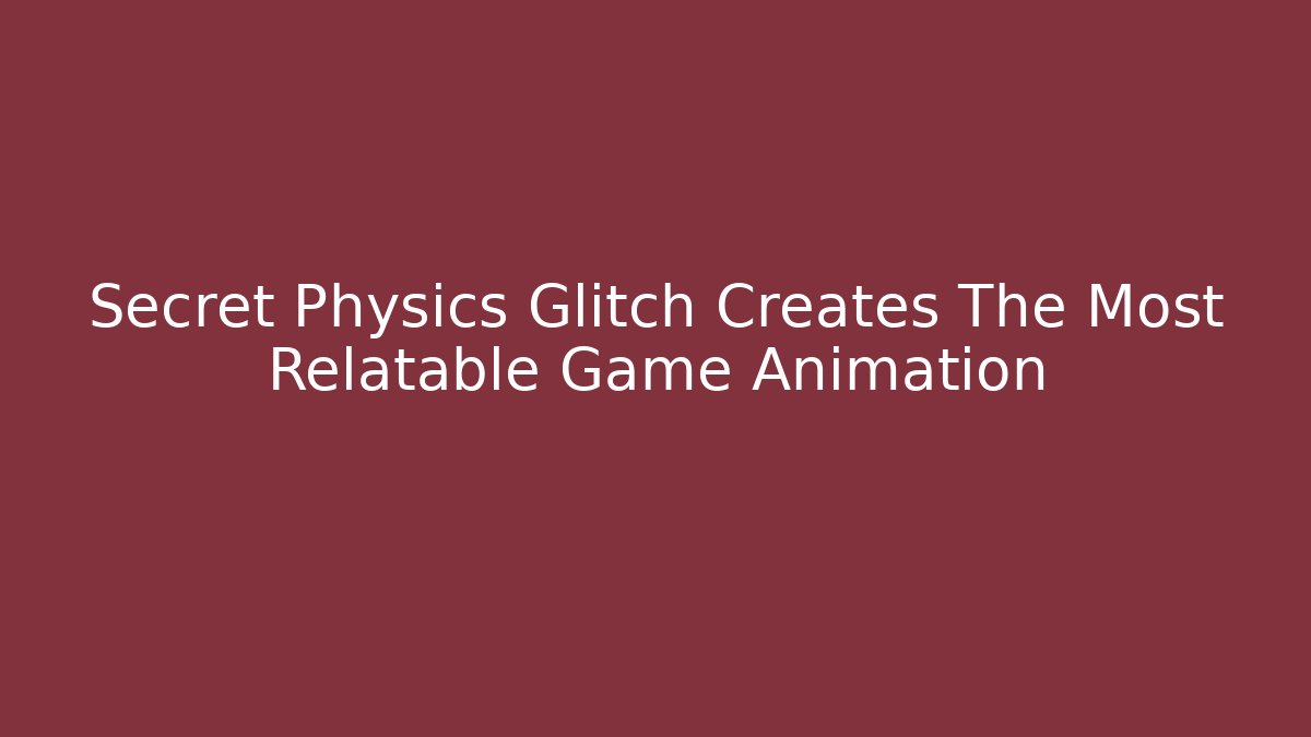 Secret Physics Glitch Creates The Most Relatable Game Animation - Create More Assets