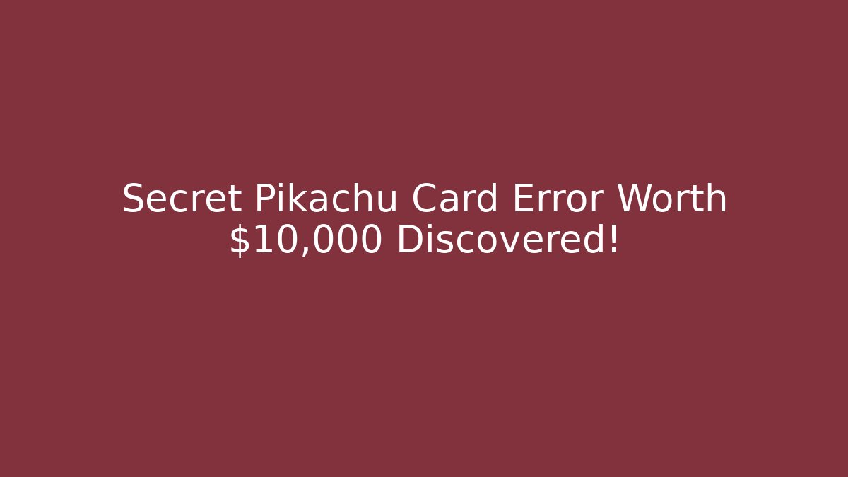 Secret Pikachu Card Error Worth $10,000 Discovered!