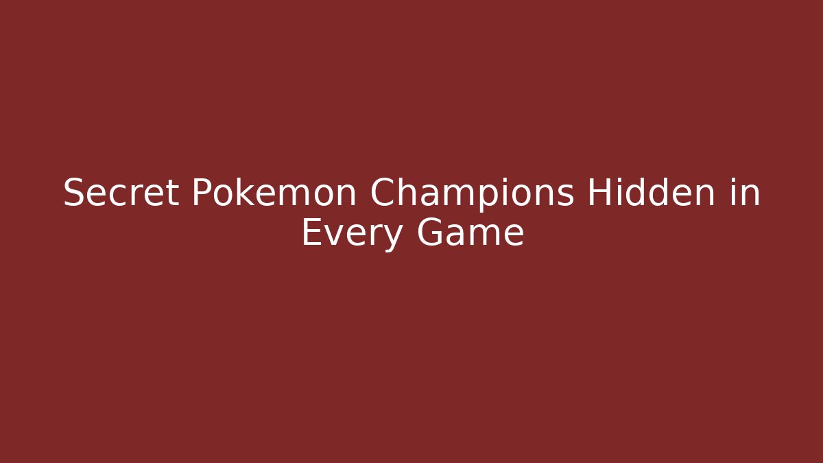 Secret Pokémon Champions Hidden in Every Game