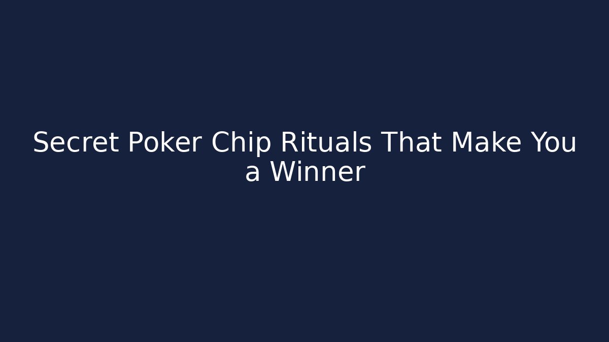 Secret Poker Chip Rituals That Make You a Winner