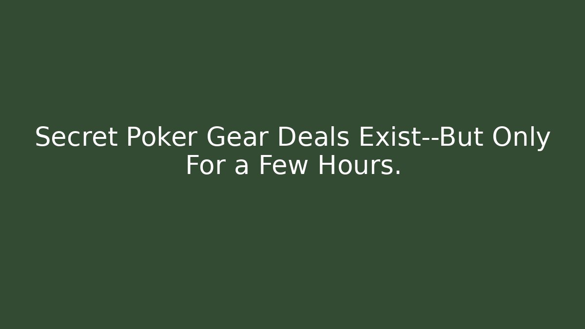 Secret Poker Gear Deals Exist—But Only For a Few Hours.