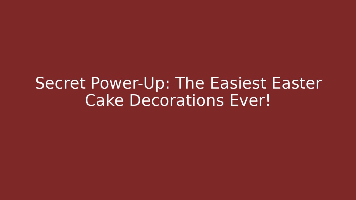 Secret Power-Up: The Easiest Easter Cake Decorations Ever!
