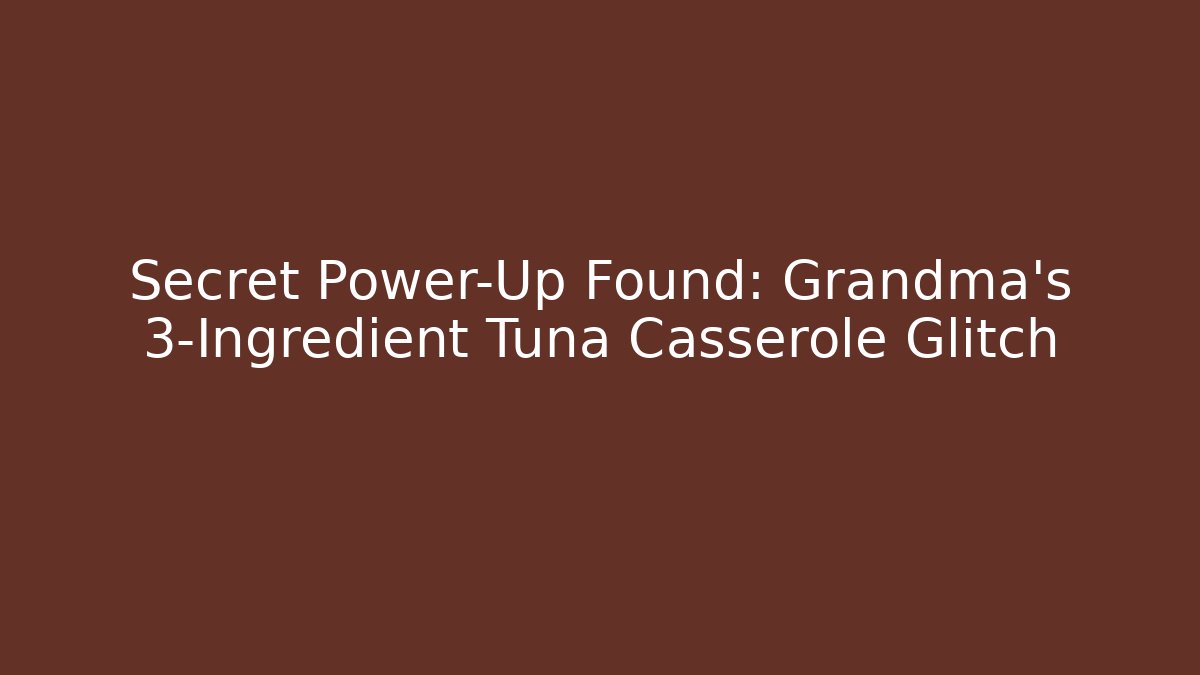 Secret Power-Up Found: Grandma’s 3-Ingredient Tuna Casserole Glitch