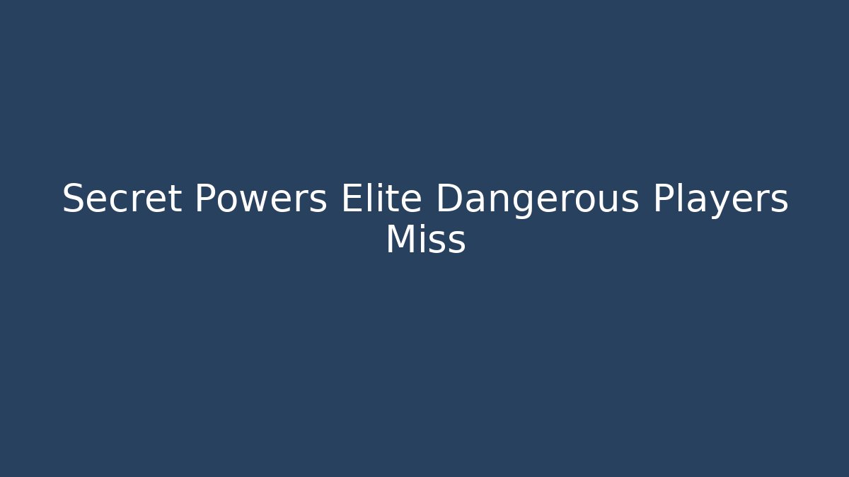 Secret Powers Elite Dangerous Players Miss