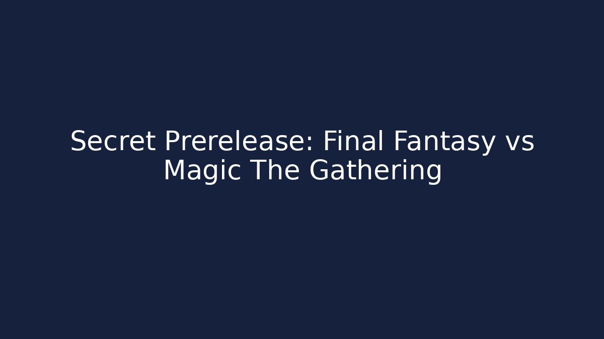 Secret Prerelease: Final Fantasy vs Magic The Gathering - Create More Assets