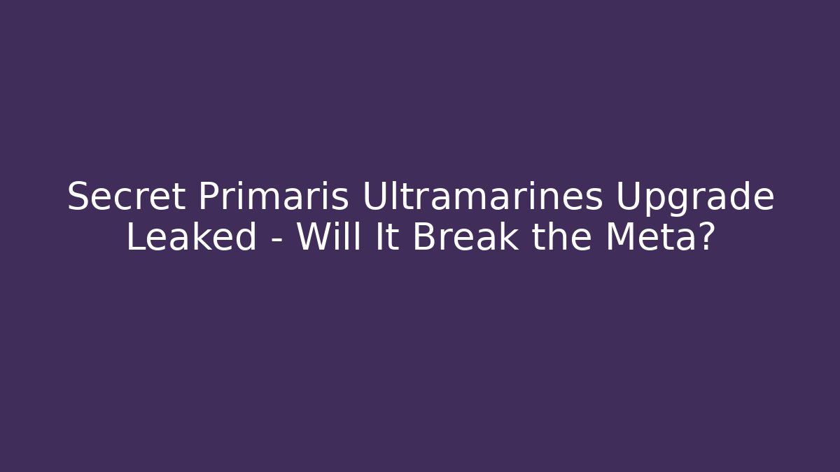 Secret Primaris Ultramarines Upgrade Leaked – Will It Break the Meta?