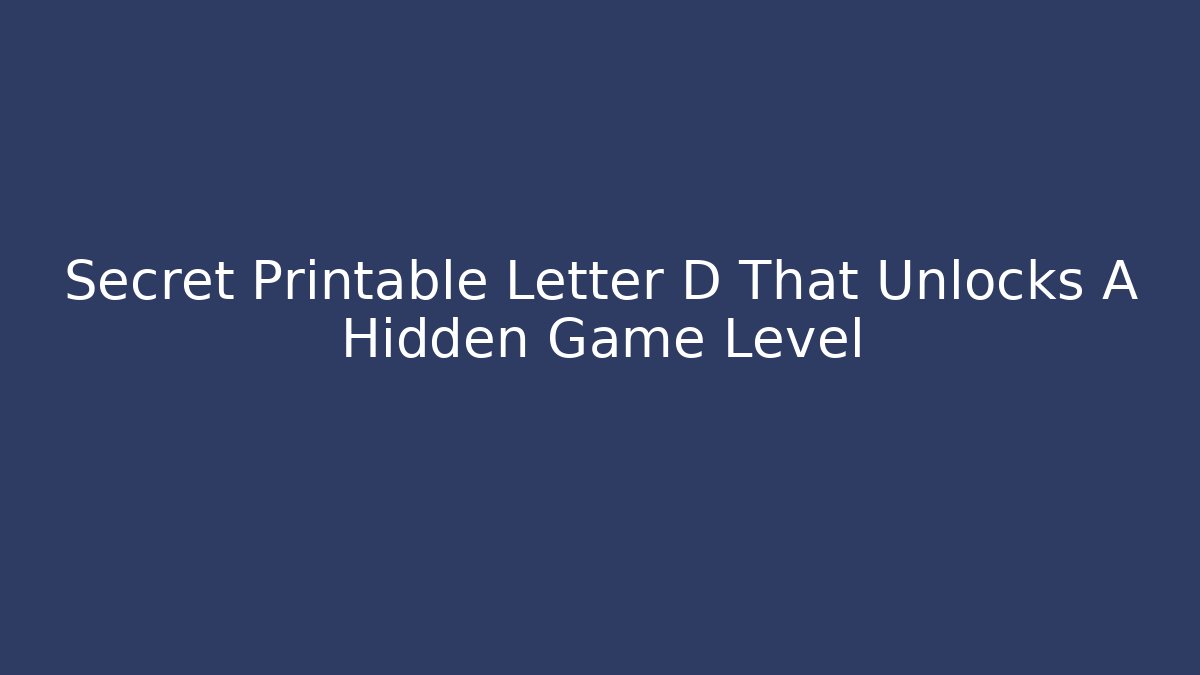 Secret Printable Letter D That Unlocks A Hidden Game Level