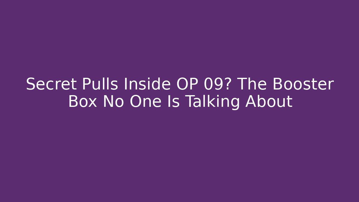 Secret Pulls Inside OP 09? The Booster Box No One Is Talking About
