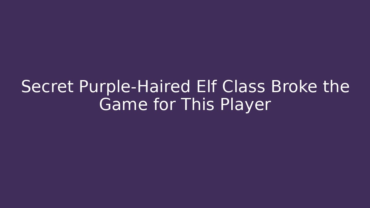 Secret Purple-Haired Elf Class Broke the Game for This Player